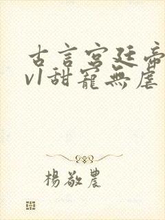 古言宫廷帝后1v1甜宠无虐