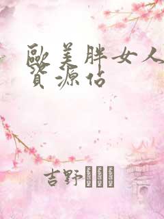 欧美胖女人激情资源站