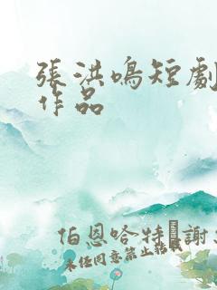 张洪鸣短剧全部作品