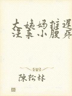 大姨妈推迟8天没来小腹疼怎么回事