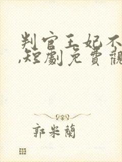 判官王妃不好惹,短剧免费观看
