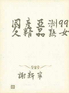 国产亚洲99久久精品熟女av
