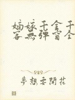 嫡嫁千金千山茶客无弹窗全文免费阅读