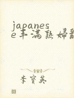 japanese丰满熟妇乱