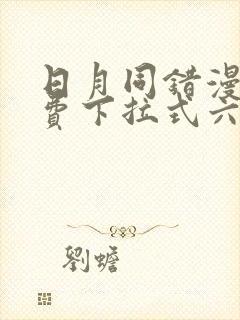 日月同错漫画免费下拉式六漫画