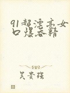 91超漂亮女神口爆吞精