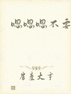 嗯嗯嗯不要啊嗯