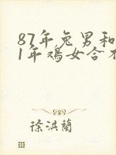 87年兔男和81年鸡女合不合