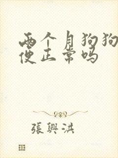 两个月狗狗拉软便正常吗