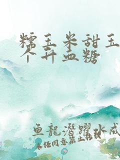 糯玉米甜玉米哪个升血糖
