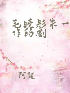 毛晓彤朱一龙合作的剧