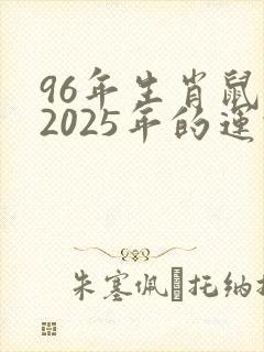96年生肖鼠女2025年的运势
