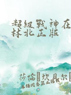 超级战神在都市林北正版