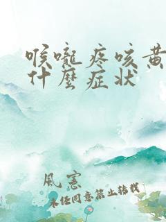 喉咙疼咳黄痰是什么症状