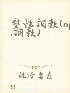 双性调教(np,调教)