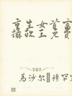 重生女首富娇养摄政王免费阅读