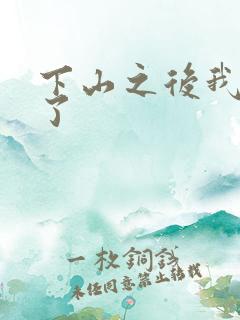 下山之后我无敌了