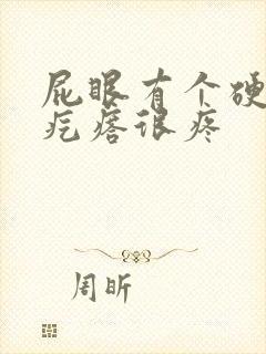 屁眼有个硬硬的疙瘩很疼