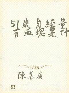 51岁月经量大有血块是什么原因