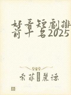 好看短剧排行榜前十名2025