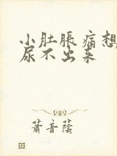小肚胀痛想尿又尿不出来