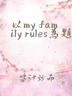以my family rules为题的英语作文60词