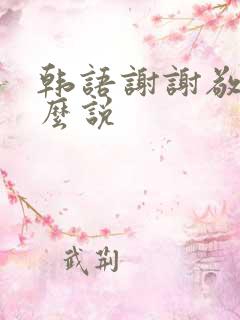 韩语谢谢敬语怎么说