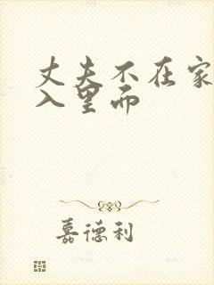 丈夫不在家,进入里面