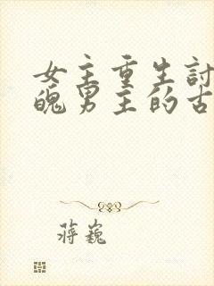 女主重生讨好落魄男主的古言