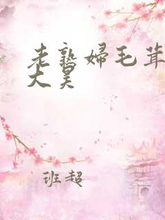 老熟妇毛茸茸的大昊