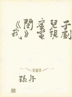 《闺蜜儿子爱上我》电视剧