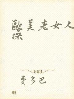 欧美老女人一级操