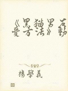 《黑猫男友的疼爱方法》动漫