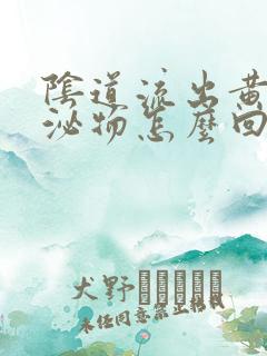 阴道流出黄色分泌物怎么回事