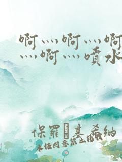 啊灬啊灬啊灬啊灬啊灬喷水了