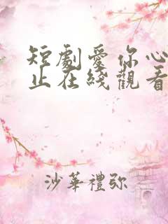 短剧爱你心动为止在线观看