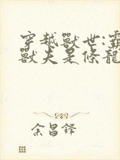 穿越兽世:霸道兽夫是条龙哪里看