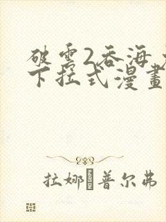 破云2吞海免费下拉式漫画