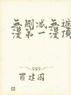 无删减无遮羞韩漫第一漫顶点免费
