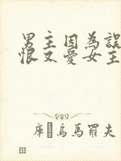 男主因为误会又恨又爱女主