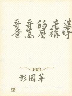 哥哥的老婆的爸爸怎么称呼