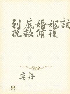 到底婚姻该怎么挽救修复