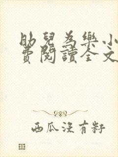 助儿为乐小说免费阅读全文最新章节