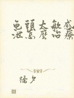 龟头太敏感早些泄怎么治疗