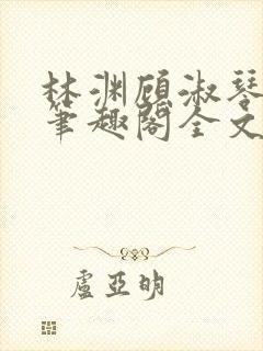 林渊顾淑琴双修笔趣阁全文免费阅读