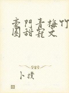 豪门青梅竹马校园甜宠文
