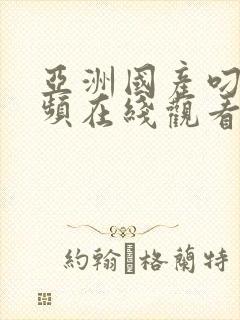 亚洲国产叼嘿视频在线观看
