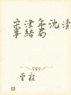 宋津年沈清梨故事结局