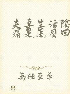 夫妻生活阴道疼痛是怎么回事