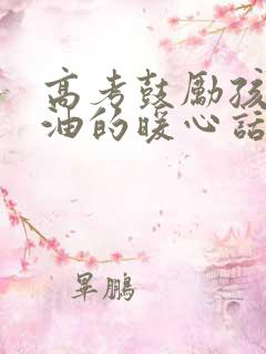 高考鼓励孩子加油的暖心话
